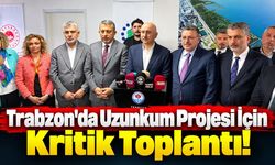 Trabzon'da Uzunkum Projesi İçin Kritik Toplantı!