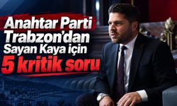 Anahtar Parti Trabzon’dan SAYAN Kaya için 5 kritik soru