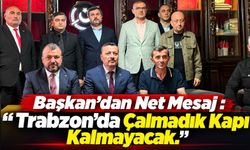 Başkan’dan Net Mesaj: “Trabzon’ da Çalmadık Kapı Kalmayacak”