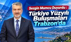 Sezgin Mumcu Duyurdu: Türkiye Yüzyılı Buluşmaları Trabzon’da