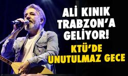 Ali Kınık Trabzon'a Geliyor: KTÜ'de Unutulmaz Gece!