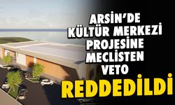 Arsin'de Kültür Merkezi Projesi'ne Meclisten Veto