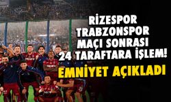 Rizespor Trabzonspor Maçı Sonrası 24 Taraftar Hakkında İşlem!