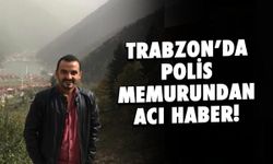 Trabzon'da Polis Memuru Şahin Sağlam'dan Acı Haber