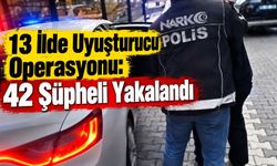 13 İlde Uy.şturucu Operasyonu: 42 Şüpheli Yakalandı