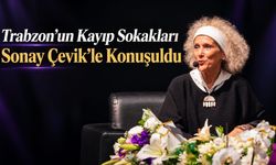 Trabzon’un Kayıp Sokakları Sonay Çevik’le Konuşuldu