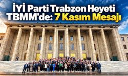 İYİ Parti Trabzon Heyeti TBMM'de: 7 Kasım Mesajı