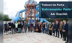 Trabzon'da Parka 'Kahramanlar Parkı' Adı Önerildi