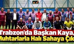 Trabzon'da Başkan Kaya, Muhtarlarla Halı Sahaya Çıktı