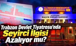 Trabzon Devlet Tiyatrosu'nda Seyirci İlgisi Azalıyor mu?
