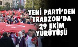 Yeni Parti'den Trabzon'da 29 Ekim Yürüyüşü! "Cumhuriyet Kimsesizlerin Kimsesidir"