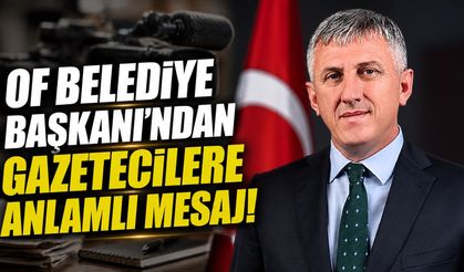 Of Belediye Başkanı’ndan Gazetecilere Anlamlı Mesaj!