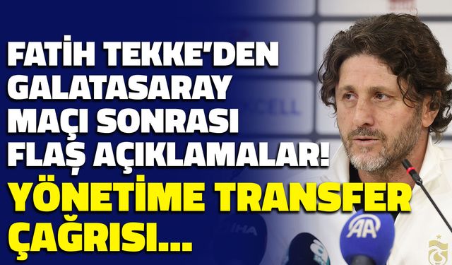 Fatih Tekke'den Galatasaray Maçı Sonrası Transfer Çağrısı! Trabzonspor'da Flaş Açıklamalar