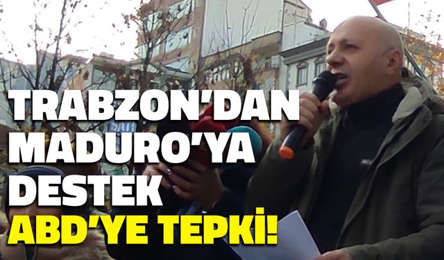 Trabzon'dan Maduro'ya Destek Sesleri: ABD Operasyonuna Sert Tepki!