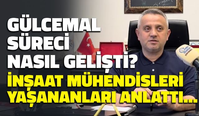 Gülcemal Süreci Nasıl Gelişti? İnşaat Mühendisleri Odası Açıkladı...