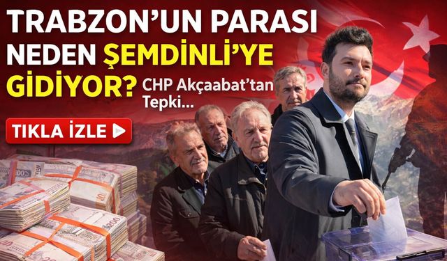 Trabzon'un Parası Neden Şemdinli'ye Gidiyor? CHP Akçaabat'tan Tepki