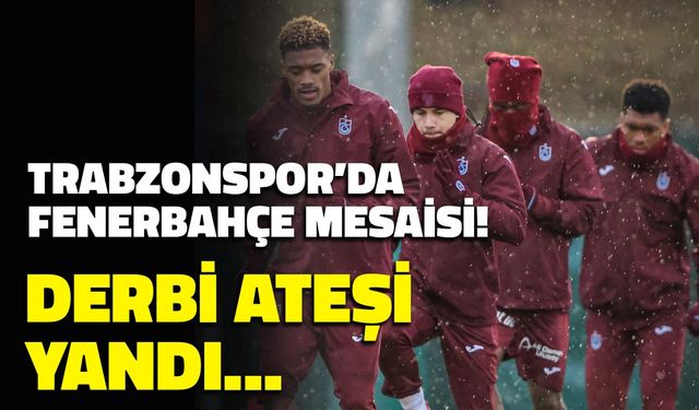 Trabzonspor’da Fenerbahçe Maçı Mesaisi Başladı