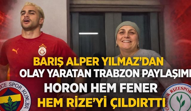 Barış Alper Yılmaz'dan Olay Yaratan Trabzon Paylaşımı!