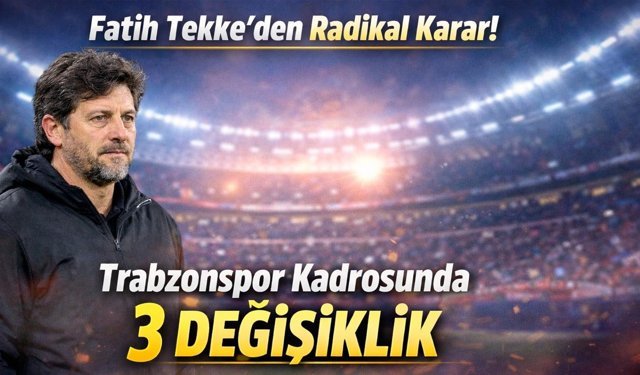 Fatih Tekke’den Radikal Karar! Trabzonspor Kadrosunda 3 Değişiklik