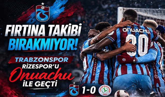 Fırtına Takibi Bırakmıyor: Trabzonspor Rizespor'u Onuachu ile Geçti