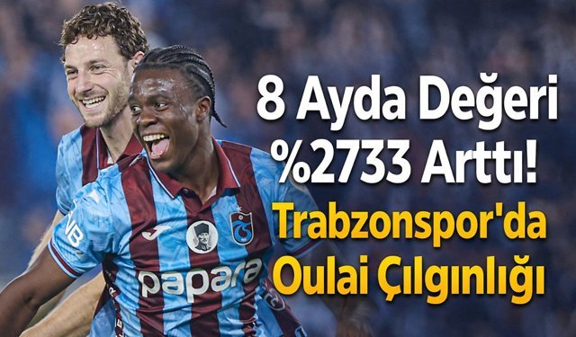8 Ayda Değeri 2733 Arttı! Trabzonspor'da Oulai Çılgınlığı