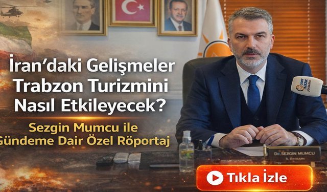 İran'daki Gelişmeler Trabzon'da Turizmi Nasıl Etkileyecek? Sezgin Mumcu ile Gündeme Dair Özel Röportaj