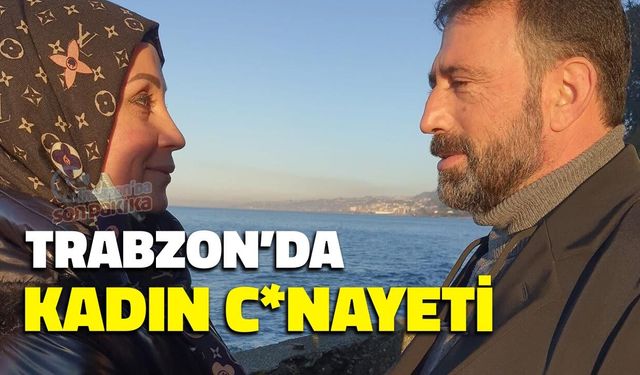 Trabzon’da Kadın C*nayeti! Eşi İrem Bostan'ı Vurup Canına Kıydı