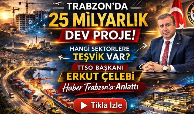 Trabzon’da 25 Milyarlık Dev Proje! Erkut Çelebi Haber Trabzon'a Anlattı