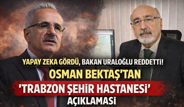 Yapay Zeka Gördü, Bakan Uraloğlu Reddeti! Bektaş'tan "Trabzon Şehir Hastanesi" Açıklaması
