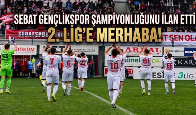 Sebat Gençlik Spor Şampiyonluğunu İlan Etti: 2. Lig’e Merhaba!