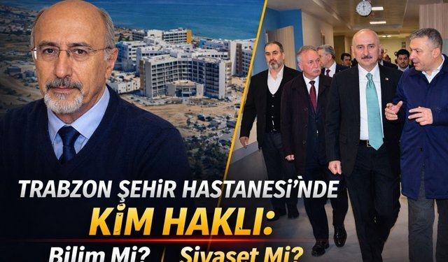 Trabzon Şehir Hastanesi' nde Bilim mi Siyaset mi ?