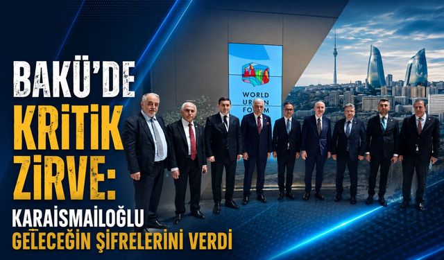 Bakü'de Kritik Zirve: Karaismailoğlu Geleceğin Şifrelerini Verdi