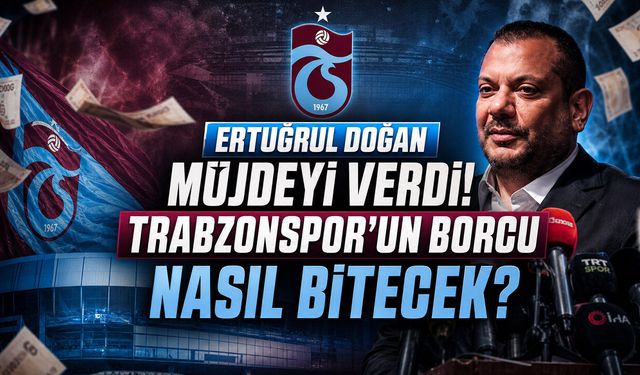 Ertuğrul Doğan Müjdeyi Verdi: Trabzonspor’un Borcu Nasıl Bitecek?