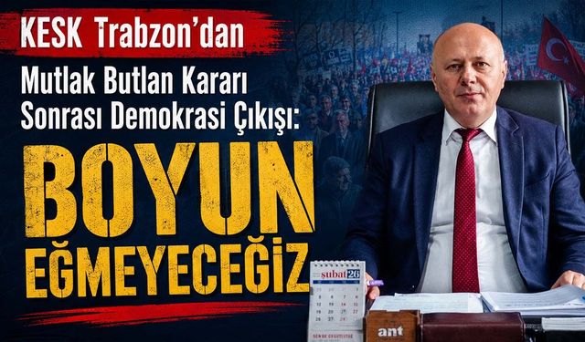 KESK Trabzon’dan Mutlak Butlan Kararı Sonrası Demokrasi Çıkışı: “Boyun Eğmeyeceğiz”