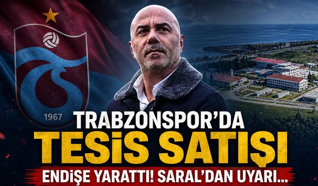 Trabzonspor'da Tesis Satışı Endişe Yarattı! Saral'dan Uyarı...