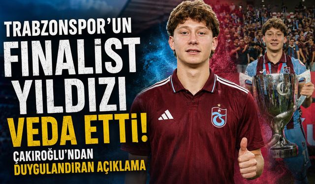 Trabzonspor'un Finalist Yıldızı Veda Etti! Çakıroğlu'ndan Duygulandıran Açıklama
