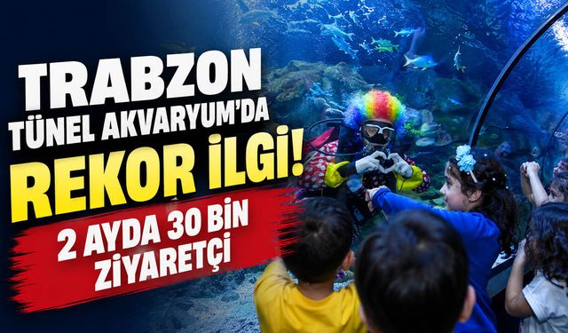 Trabzon Tünel Akvaryum'da Rekor İlgi! 2 Ayda 30 Bin Ziyaretçi