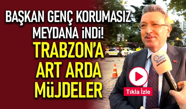 Başkan Genç Korumasız Meydana İndi! Trabzon'a Art Arda Müjdeler...