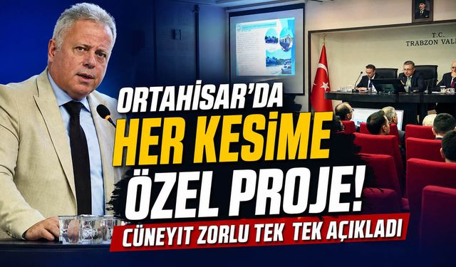 Ortahisar'da Her Kesime Özel Proje! Cüneyit Zorlu Tek Tek Açıkladı
