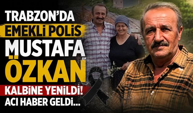 Trabzon'da Emekli Polis Mustafa Özkan Kalbine Yenildi! Acı Haber Geldi...