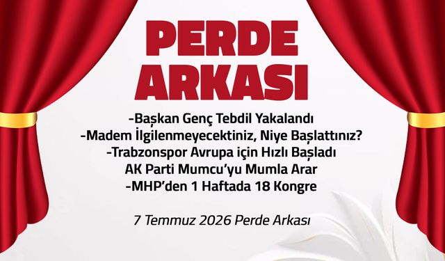 Başkan Genç Tebdil Yakalandı - 7 Temmuz 2026 Perde Arkası