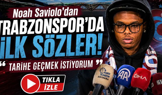 Noah Saviolo'dan Trabzonspor'da İlk Sözler! "Tarihe Geçmek İstiyorum"