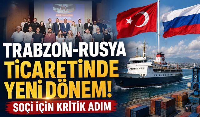 Trabzon-Rusya Ticaretinde Yeni Dönem! Soçi için Kritik Adım
