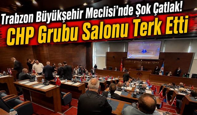 Trabzon Meclisinde Şok Çatlak! CHP Grubu Salonu Terk Etti