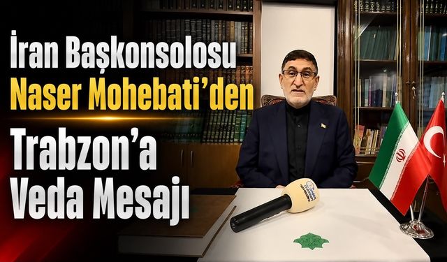 İran Başkonsolosu Naser Mohebati’den Trabzon’a Veda Mesajı