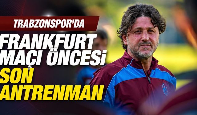 Trabzonspor' da Frankfurt Maçı Öncesi Son Antrenman