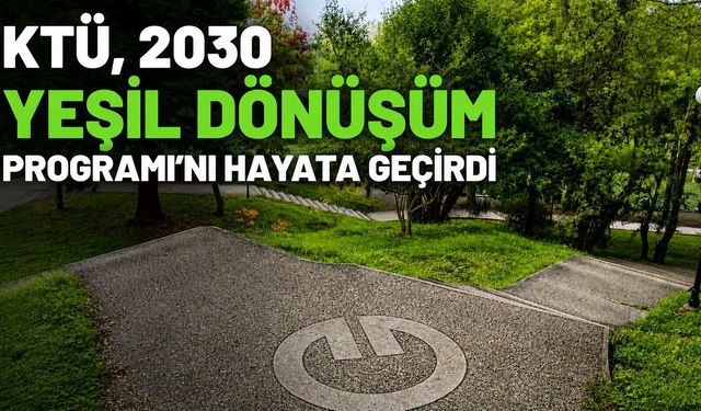 KTÜ, 2030 Yeşil Dönüşüm Programı’nı Hayata Geçirdi