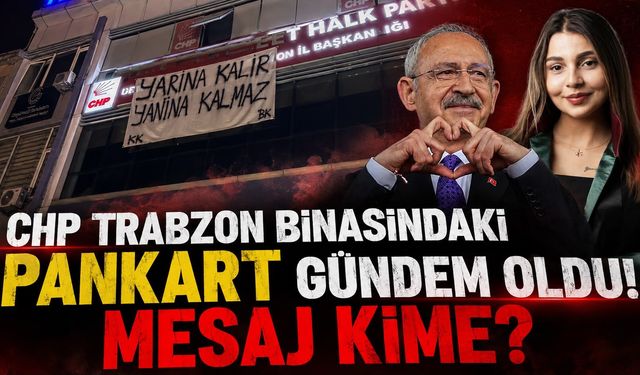 CHP Trabzon Binasındaki Pankart Gündem Oldu! Mesaj Kime?