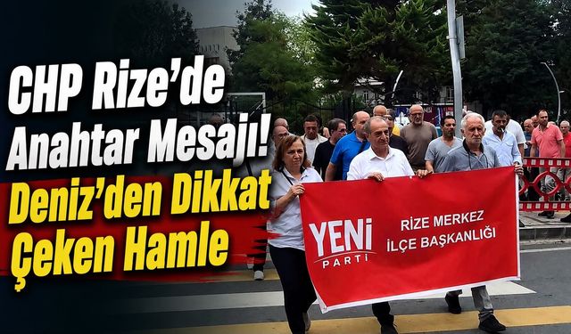 CHP Rize’de Anahtar Mesajı! Deniz’den Dikkat Çeken Hamle