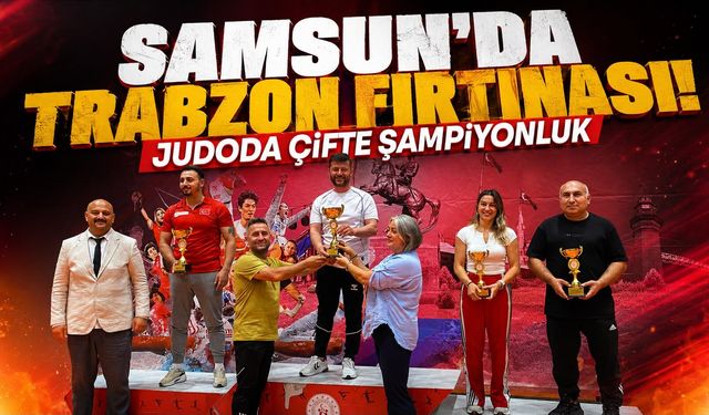 Samsun’da Trabzon Fırtınası! Judoda Çifte Şampiyonluk